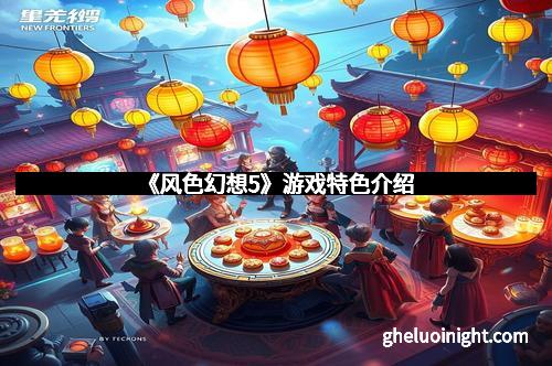 《风色幻想5》游戏特色介绍